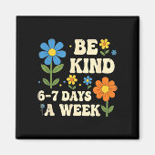 Be Kind 6-7 Days A Week Design Men Women Magneet (Voorkant)