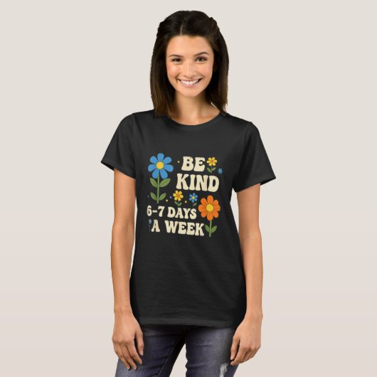 Be Kind 6-7 Days A Week Design Men Women T-shirt (Voorkant volledig)