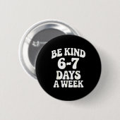 Be Kind 6-7 Days A Week Funny Meme Ronde Button 5,7 Cm (Voorkant /achterkant)