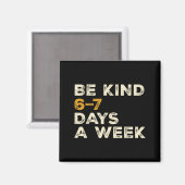 Be Kind 6 7 Days A Week  Magneet (Voorkant / Achterkant)