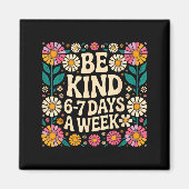 Be Kind 6-7 Days A Week  Magneet (Voorkant)