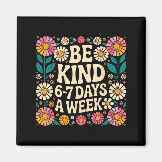 Be Kind 6-7 Days A Week  Magneet (Voorkant)
