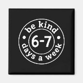 Be Kind 6-7 Days A Week  Magneet (Voorkant)