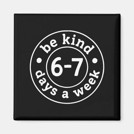 Be Kind 6-7 Days A Week  Magneet (Voorkant)