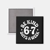 Be Kind 6-7 Days A Week  Magneet (Voorkant / Achterkant)