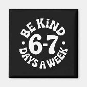 Be Kind 6-7 Days A Week Magneet (Voorkant)