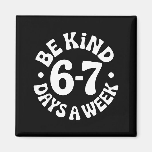 Be Kind 6-7 Days A Week  Magneet (Voorkant)