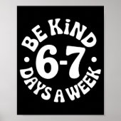 Be Kind 6-7 Days A Week Poster (Voorkant)