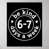Be Kind 6-7 Days A Week  Poster (Voorkant)