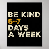 Be Kind 6 7 Days A Week  Poster (Voorkant)