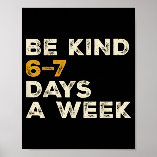 Be Kind 6 7 Days A Week  Poster (Voorkant)