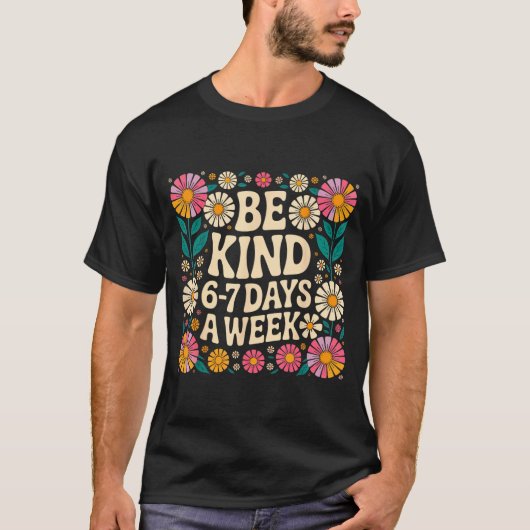 Be Kind 6-7 Days A Week  T-shirt (Voorkant)