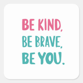 be kind be brave be you, inspirational quotes  vierkante sticker