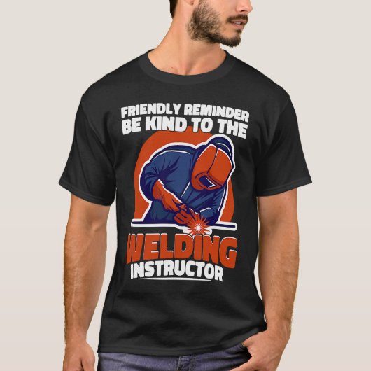 Be kind to the Welding Instructor Weld Worker Weld T-shirt (Voorkant)