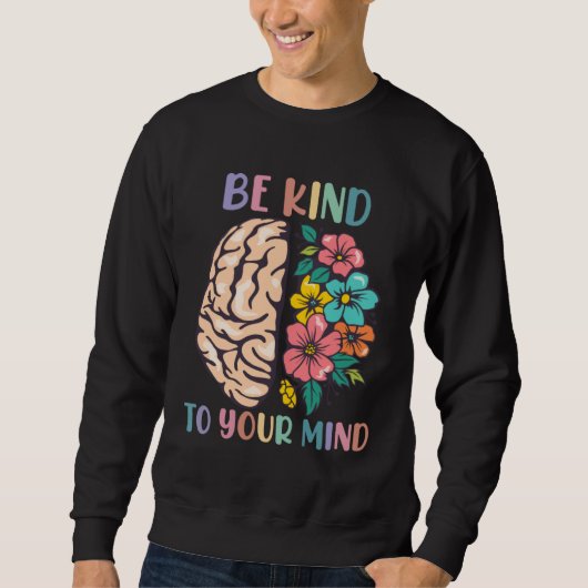 Be Kind To Your Mind Awareness Mental Health Is He Trui (Voorkant)
