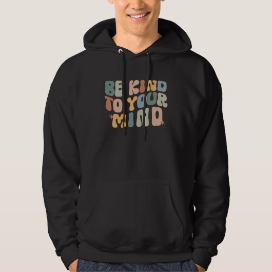 Be Kind To Your Mind Mental Health Awareness Couns Hoodie (Voorkant)