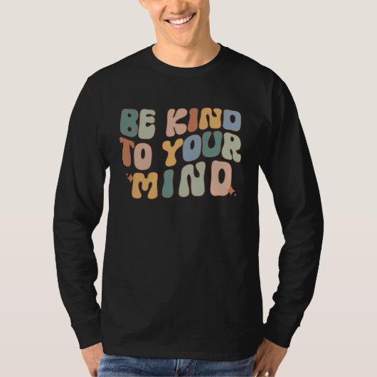 Be Kind To Your Mind Mental Health Awareness Couns T-shirt (Voorkant)