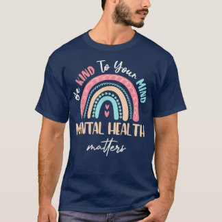Be Kind To Your Mind Mental Health Matters Awarene T-shirt