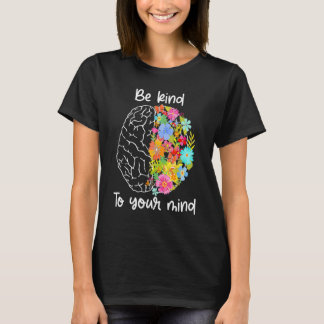 Be Kind To Your Mind  Women Mental Health Awarenes T-shirt