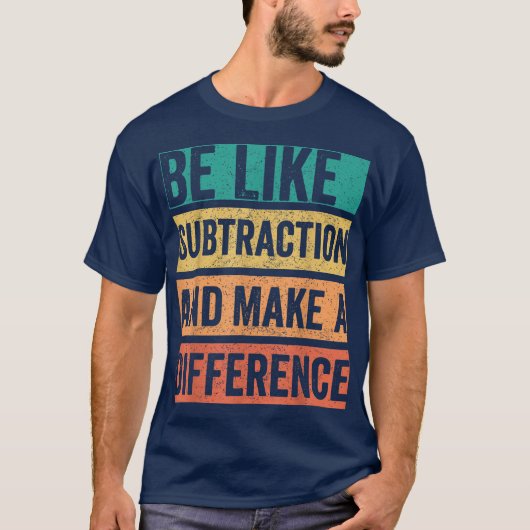 Be Like Subtraction And Make A Difference Math T-shirt (Voorkant)