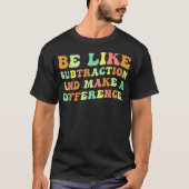 Be Like Subtraction And Make A Difference Math T-shirt (Voorkant)