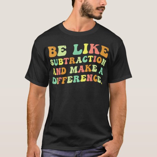 Be Like Subtraction And Make A Difference Math T-shirt (Voorkant)