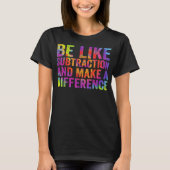 Be Like Subtraction And Make A Difference Math T-shirt (Voorkant)