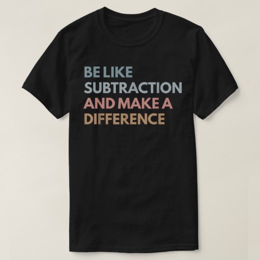 Be Like Subtraction And Make A Difference Math T-shirt (Design voorkant)