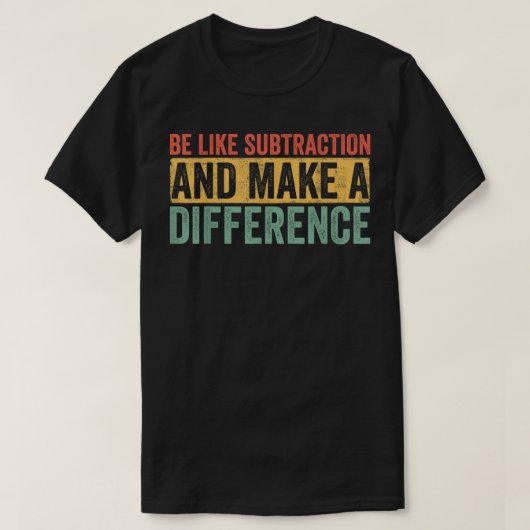 Be Like Subtraction And Make A Difference Math T-shirt (Design voorkant)