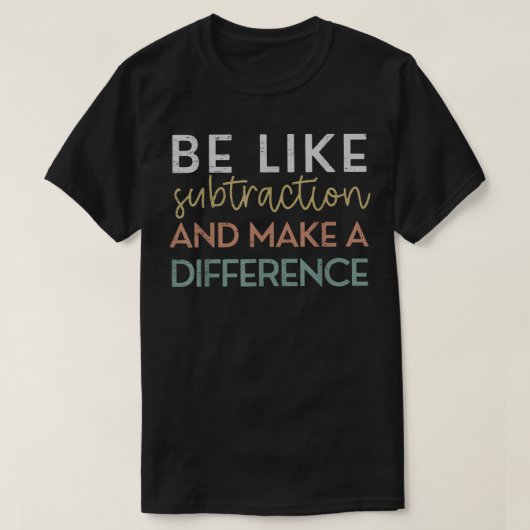 Be Like Subtraction And Make A Difference Math T-shirt (Design voorkant)