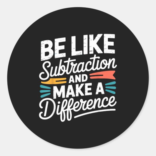 Be Like Subtraction And Make A Difference Shirt Wo Ronde Sticker (Voorkant)