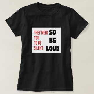 Be Loud They Need You To Be Silent Injustice T-shirt