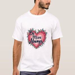 Be Mine Always T-shirt
