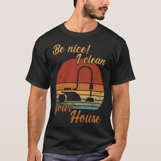 Be nice I clean your House Housekeeper Cleaning T-shirt (Voorkant)