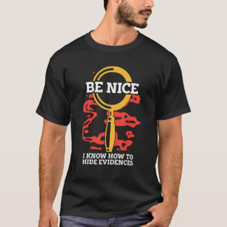 Be Nice I Know How Crime Scene Criminology Forensi T-shirt