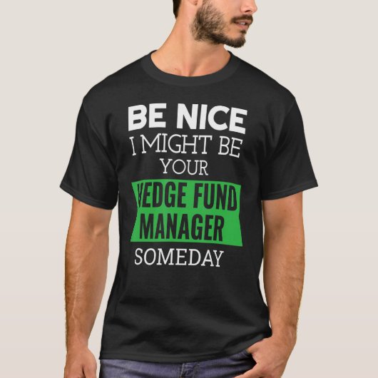 Be Nice I Might Be Your Hedge Fund Manager Someday T-shirt (Voorkant)