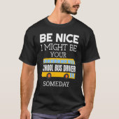 Be Nice I Might Be Your School Bus Driver Someday  T-shirt (Voorkant)