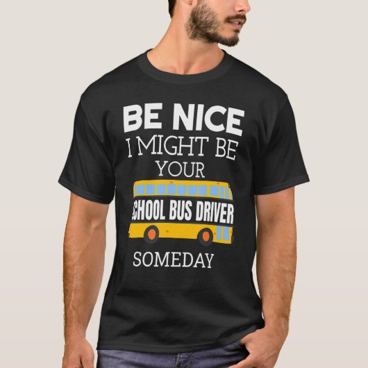 Be Nice I Might Be Your School Bus Driver Someday  T-shirt (Voorkant)