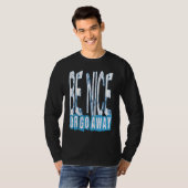 Be Nice Or Go Away Motivational Inspirational Sarc T-shirt (Voorkant volledig)