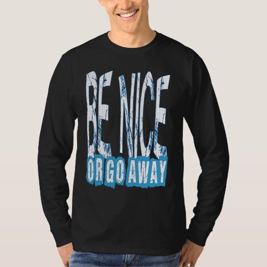 Be Nice Or Go Away Motivational Inspirational Sarc T-shirt (Voorkant)