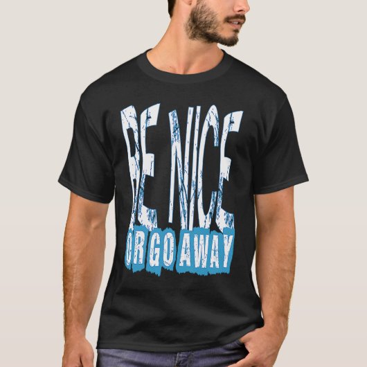 Be Nice Or Go Away Motivational Inspirational Sarc T-shirt (Voorkant)