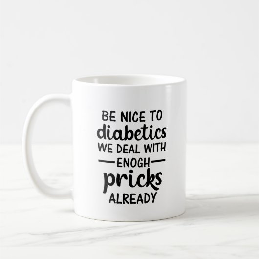 Be Nice To Diabetics We Deal With Enough Pricks  Koffiemok (Links)