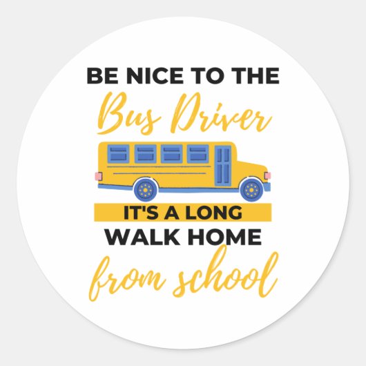 Be Nice To The Bus Driver It's A Long Walk Home bl Ronde Sticker (Voorkant)