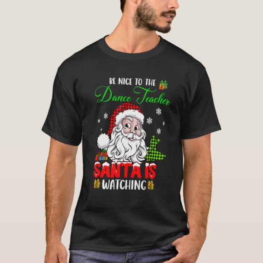 Be Nice To The Dance Teacher Santa Is Watching San T-shirt (Voorkant)