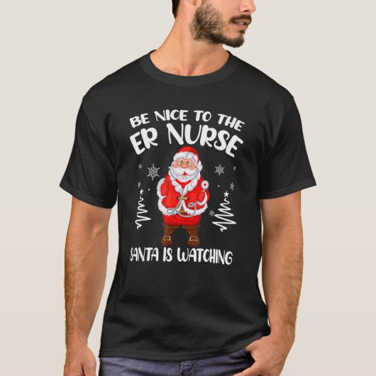 Be Nice To The ER Nurse Santa Is Watching Nursing T-shirt (Voorkant)