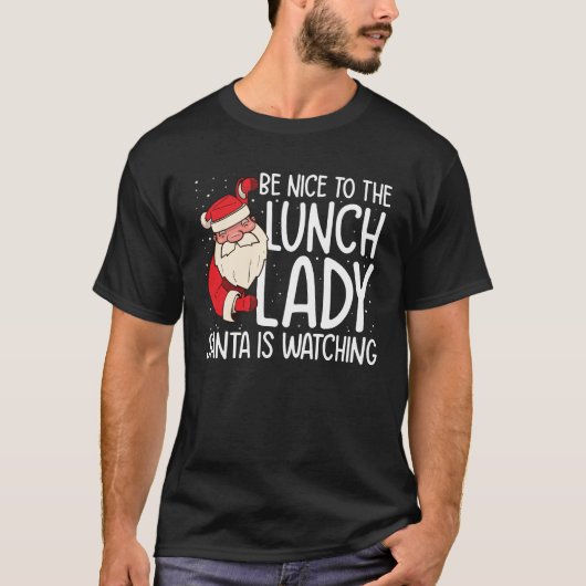 Be NIce to the Lunch Lady Santa is Watching T-shirt (Voorkant)