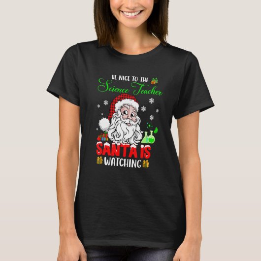 Be Nice To The Science Teacher Santa Is Watching S T-shirt (Voorkant)
