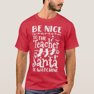Be Nice To The Teacher Santa is Watching Teacher C T-shirt