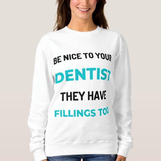 Be Nice To Your Dentist They Have Fillings Too 2 Trui (Voorkant)