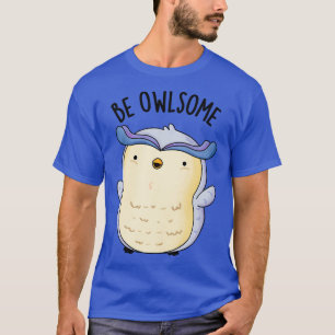 Be Owlsome Funny Owl Puns 1 T-shirt